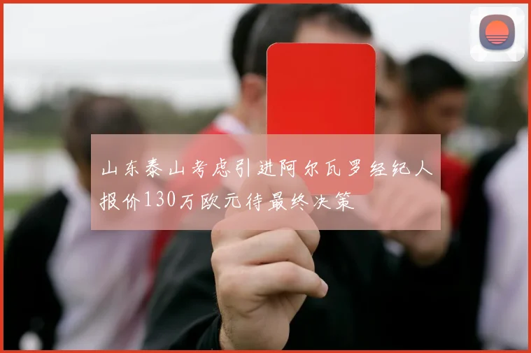 山东泰山考虑引进阿尔瓦罗经纪人报价130万欧元待最终决策