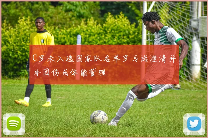 C罗未入选国家队名单罗马诺澄清并非因伤或体能管理