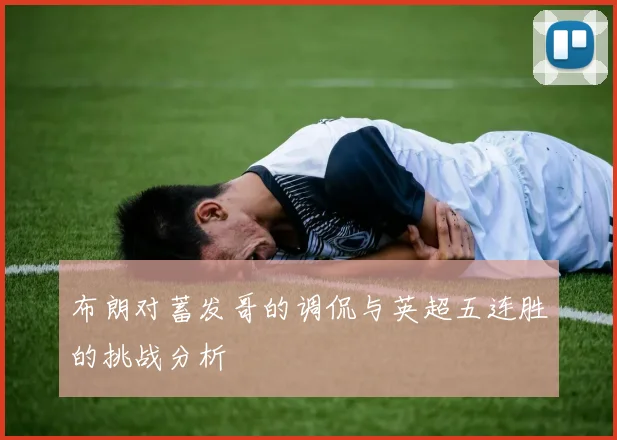 布朗对蓄发哥的调侃与英超五连胜的挑战分析