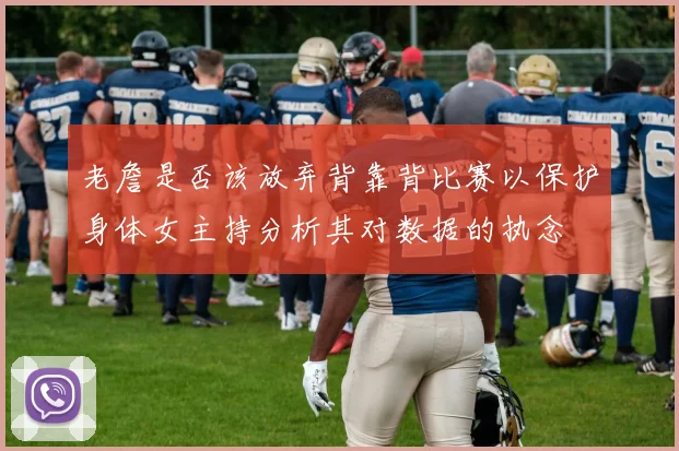 老詹是否该放弃背靠背比赛以保护身体女主持分析其对数据的执念