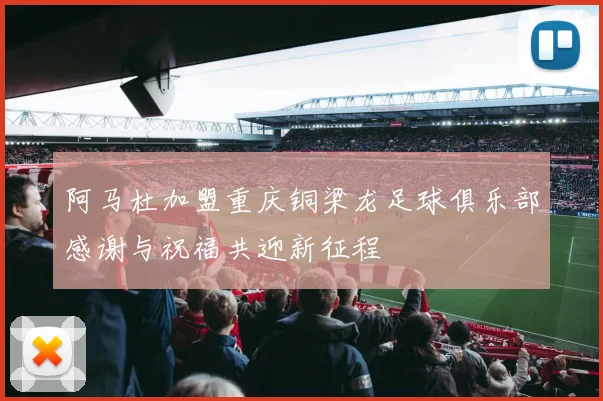 阿马杜加盟重庆铜梁龙足球俱乐部感谢与祝福共迎新征程