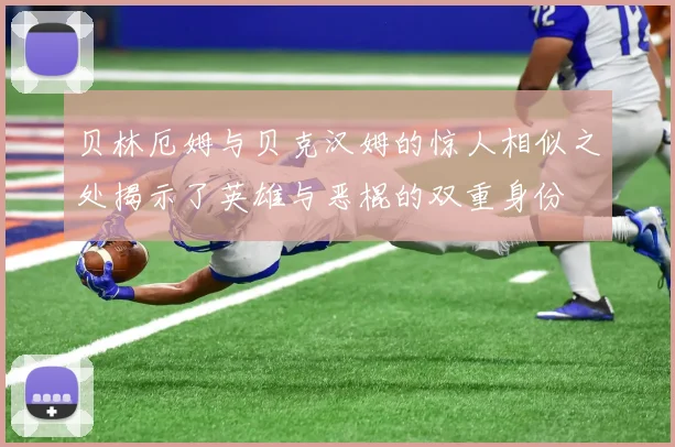 贝林厄姆与贝克汉姆的惊人相似之处揭示了英雄与恶棍的双重身份