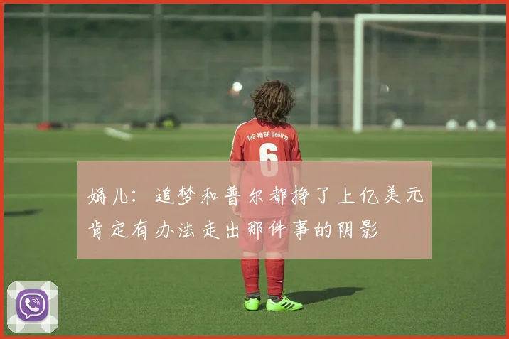 娟儿：追梦和普尔都挣了上亿美元肯定有办法走出那件事的阴影
