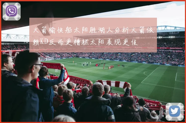 火箭输快船太阳胜湖人分析火箭依赖KD反而更糟糕太阳表现更佳